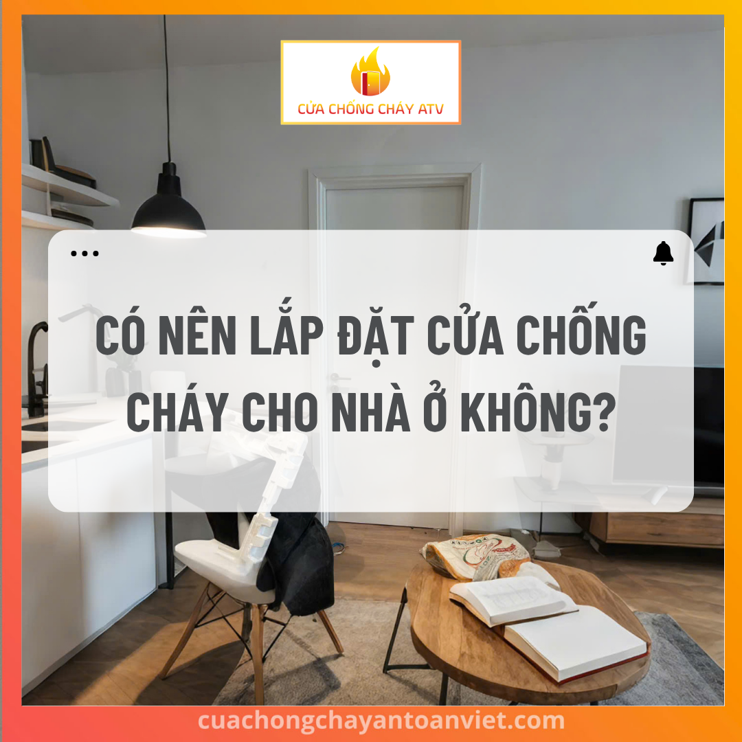 Có nên lắp đặt cửa chống cháy cho nhà ở không? Một số điều bạn cần cân nhắc!